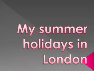 My summer holidays in London
