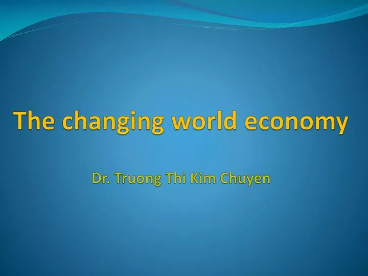 the changing world economy dr truong thi kim chuyen