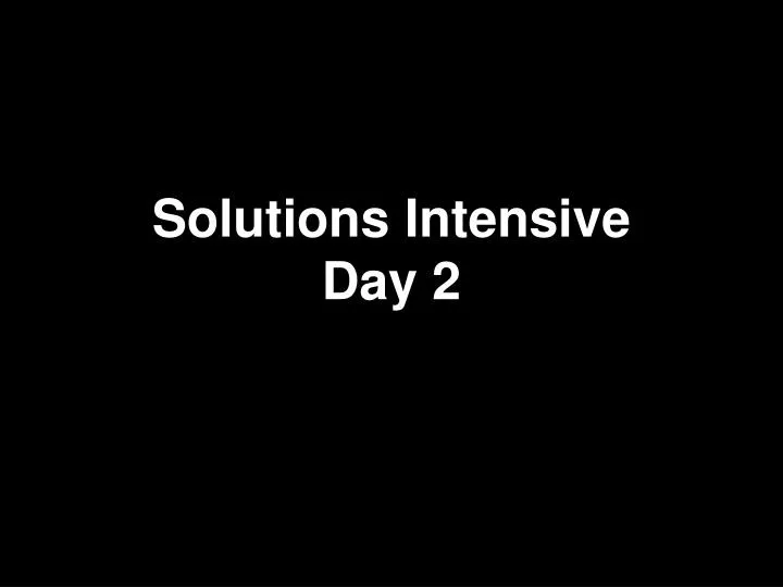 solutions intensive day 2