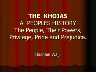 THE KHOJAS A PEOPLES HISTORY The People, Their Powers, Privilege, Pride and Prejudice.