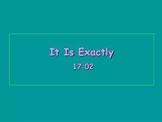 It I s E xactly 17:02