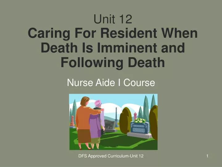 unit 12 caring for resident when death is imminent and following death