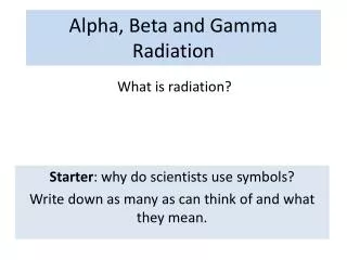 Alpha, Beta and Gamma Radiation