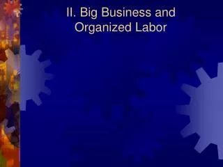 II. Big Business and Organized Labor