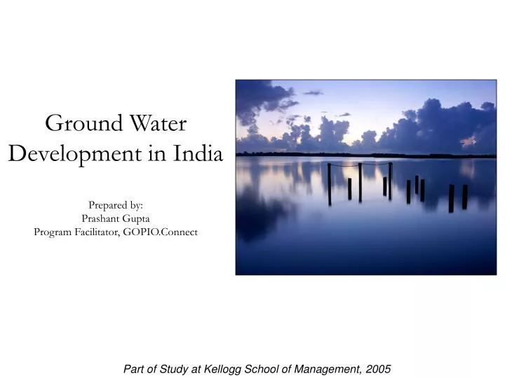 ground water development in india prepared by prashant gupta program facilitator gopio connect