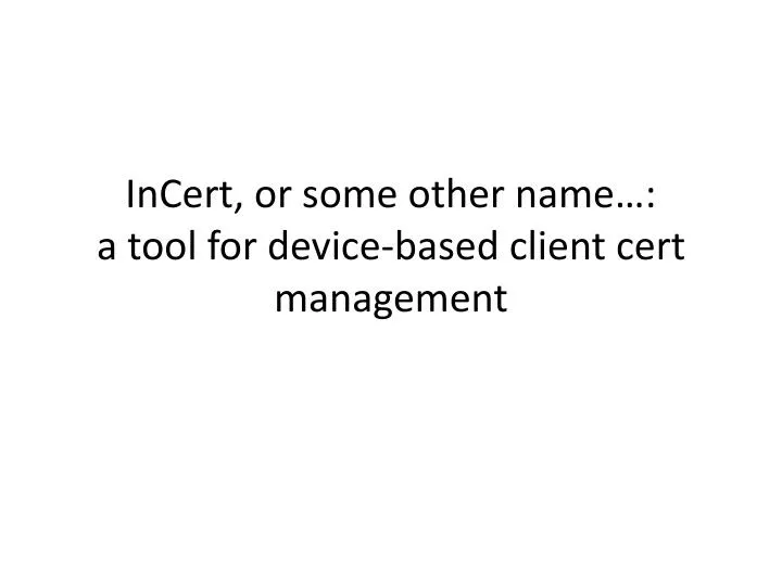 incert or some other name a tool for device based client cert management
