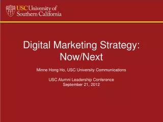 Digital Marketing Strategy: Now/Next Minne Hong Ho, USC University Communications