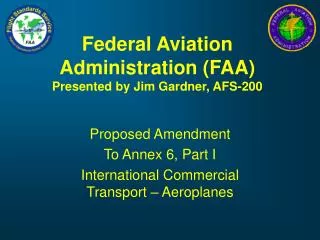 Federal Aviation Administration (FAA) Presented by Jim Gardner, AFS-200