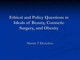 Ethical and Policy Questions re Ideals of Beauty, Cosmetic Surgery, and Obesity