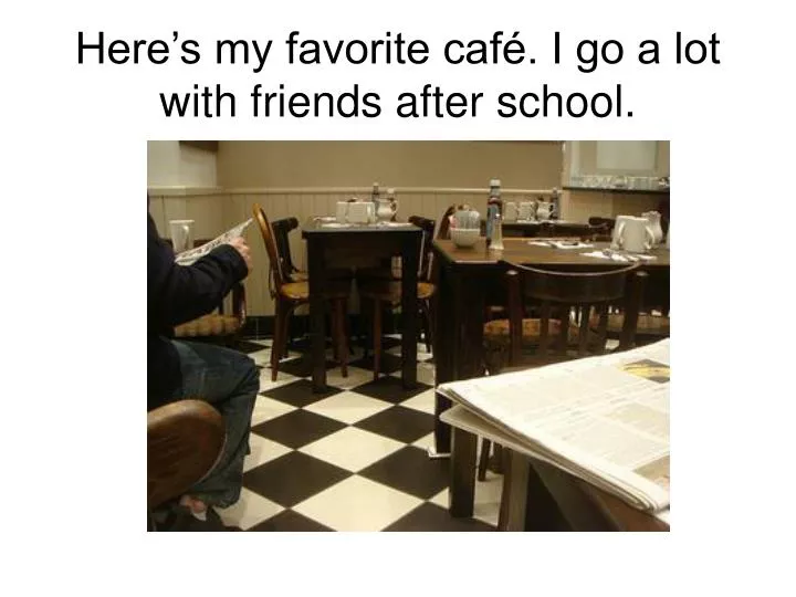 here s my favorite caf i go a lot with friends after school