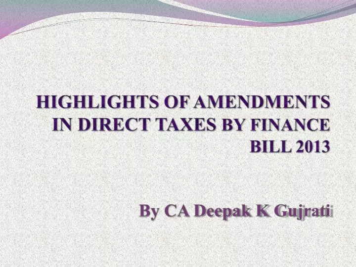 highlights of amendments in direct taxes by finance bill 2013 by ca deepak k g ujrati