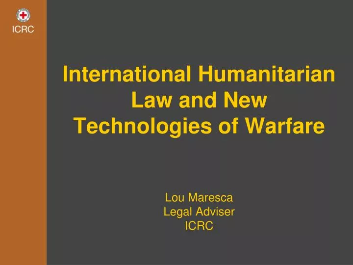 international humanitarian law and new technologies of warfare lou maresca legal adviser icrc