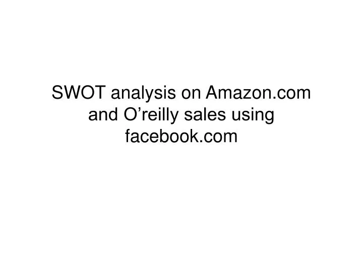 swot analysis on amazon com and o reilly sales using facebook com