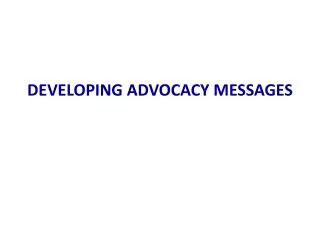 DEVELOPING ADVOCACY MESSAGES