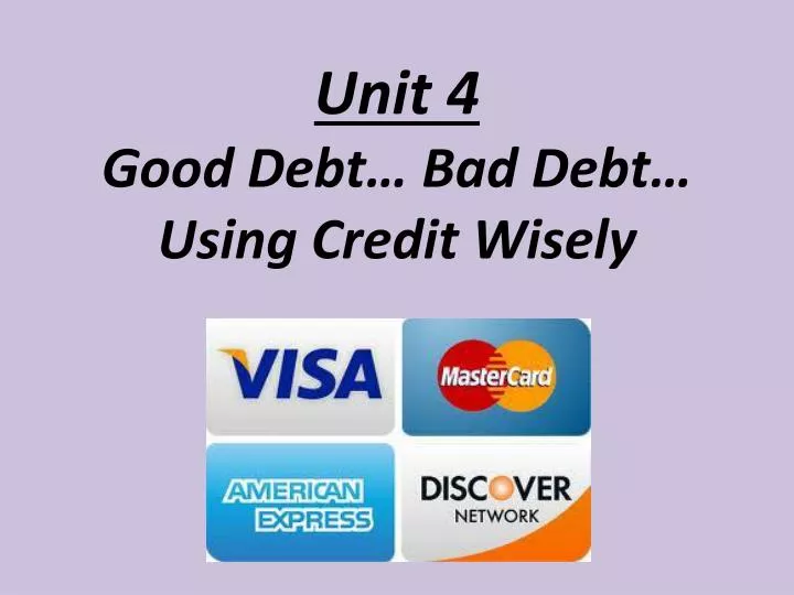 unit 4 good debt bad debt using credit wisely