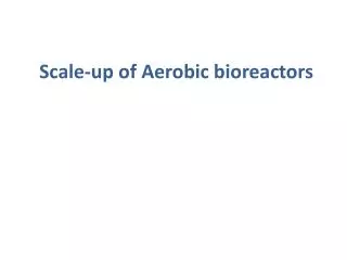 Scale-up of Aerobic bioreactors