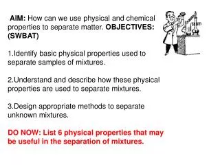 AIM: How can we use physical and chemical properties to separate matter. OBJECTIVES: (SWBAT)