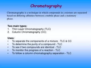 Two main types: Thin-Layer Chromatography (TLC) Column Chromatography (CC) Uses: