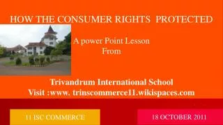 HOW THE CONSUMER RIGHTS PROTECTED A power Point Lesson From Trivandrum International School