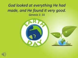 God looked at everything He had made, and He found it very good. Genesis 1: 31