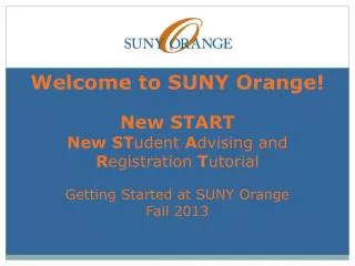 Welcome to SUNY Orange! New START New ST udent A dvising and R egistration T utorial