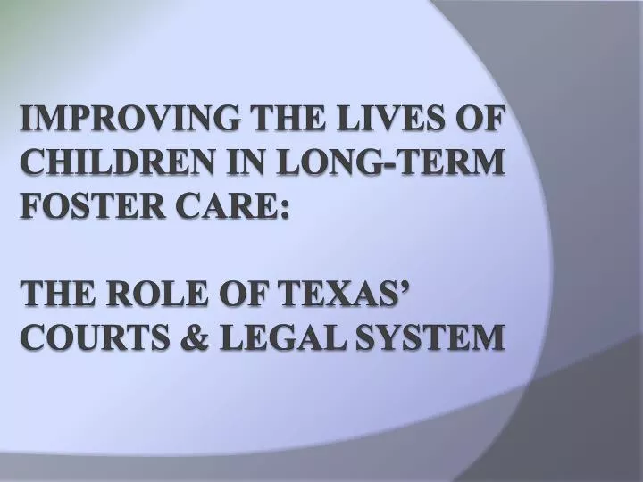 improving the lives of children in long term foster care the role of texas courts legal system