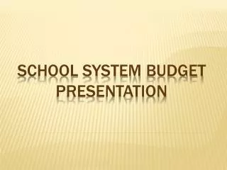 School SYSTEM Budget Presentation
