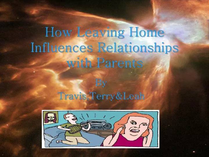 how leaving home influences relationships with parents