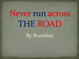 Never run across THE ROAD