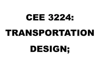 CEE 3224: TRANSPORTATION DESIGN;
