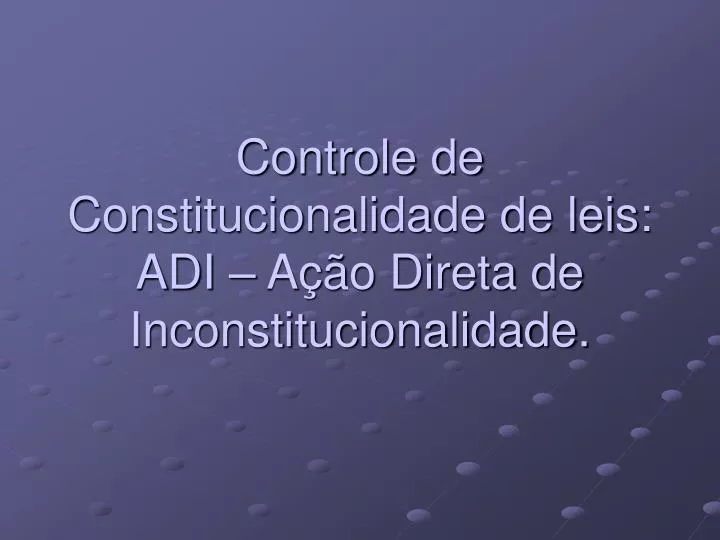 controle de constitucionalidade de leis adi a o direta de inconstitucionalidade