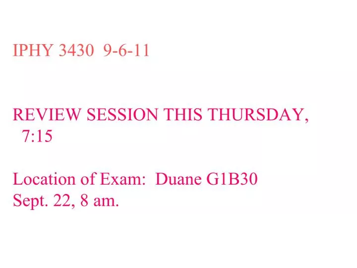 iphy 3430 9 6 11 review session this thursday 7 15 location of exam duane g1b30 sept 22 8 am