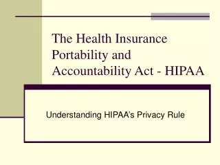 The Health Insurance Portability and Accountability Act - HIPAA