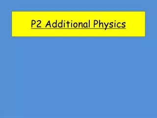 P2 Additional Physics