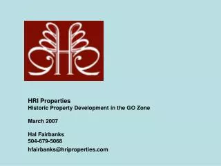 HRI Properties Historic Property Development in the GO Zone March 2007 Hal Fairbanks 504-679-5068