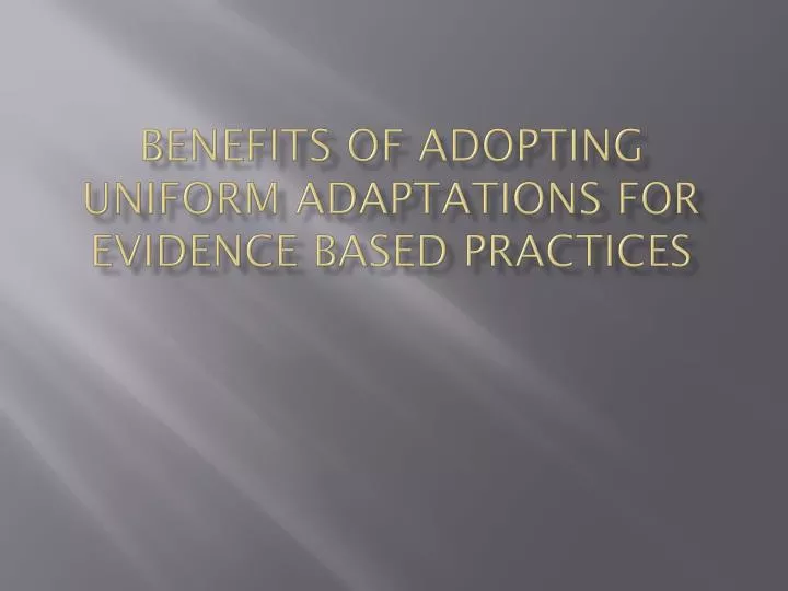 benefits of adopting uniform adaptations for evidence based practices
