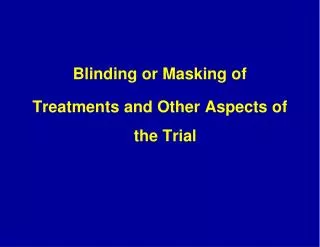 Blinding or Masking of Treatments and Other Aspects of the Trial