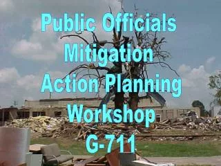 Public Officials Mitigation Action Planning Workshop G-711