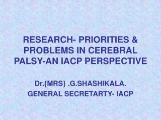 RESEARCH- PRIORITIES &amp; PROBLEMS IN CEREBRAL PALSY-AN IACP PERSPECTIVE