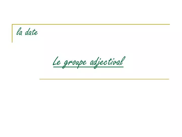 la date le groupe adjectival