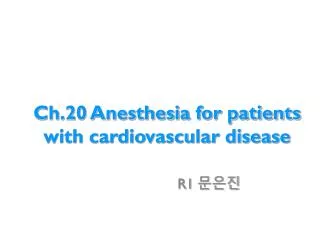 Ch.20 Anesthesia for patients with cardiovascular disease