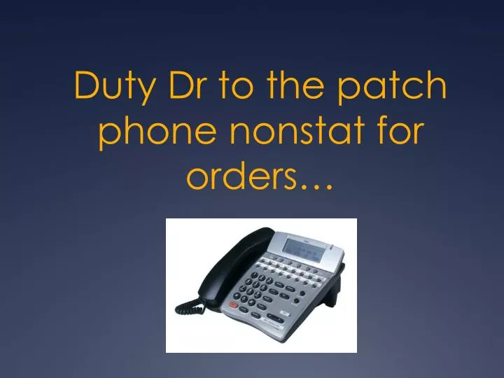 duty dr to the patch phone nonstat for orders