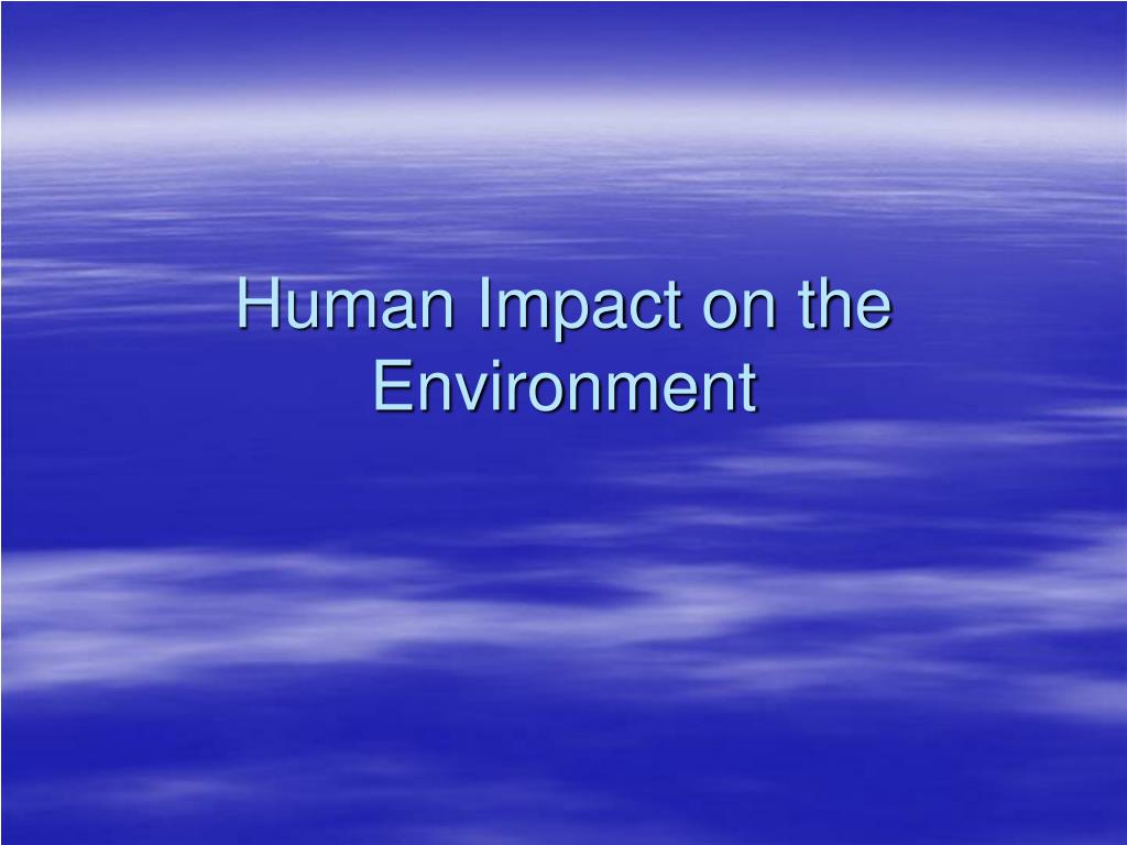 PPT - Human Impact on the Environment PowerPoint Presentation, free ...
