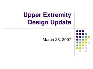 Upper Extremity Design Update