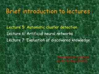 Lecture 5: Automatic cluster detection Lecture 6: Artificial neural networks