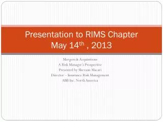 Presentation to RIMS Chapter May 14 th , 2013