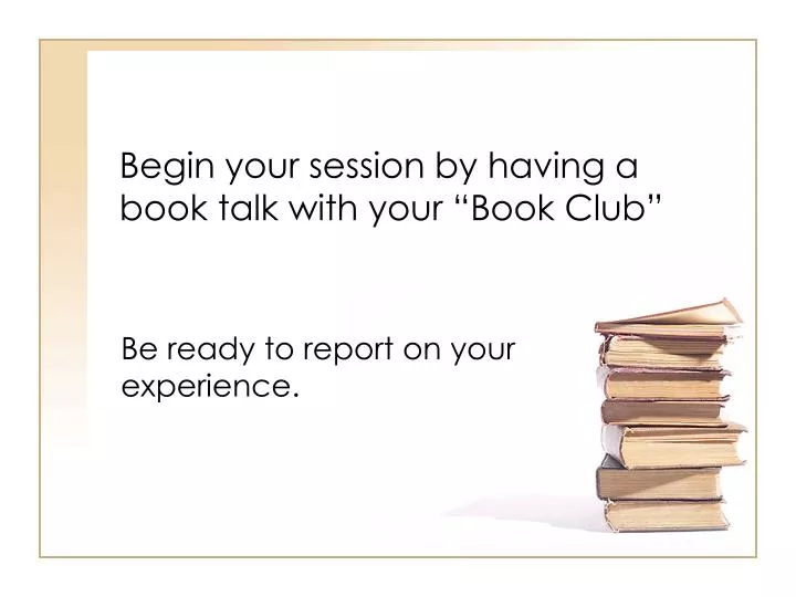 begin your session by having a book talk with your book club