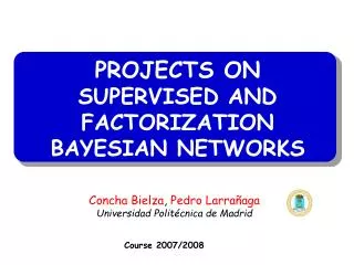 PROJECTS ON SUPERVISED AND FACTORIZATION BAYESIAN NETWORKS
