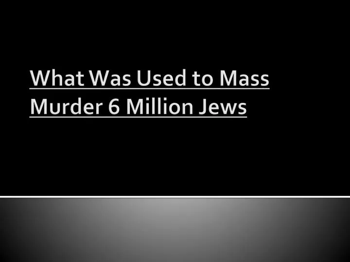 what was u sed to mass m urder 6 million jews