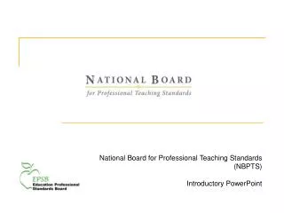 National Board for Professional Teaching Standards (NBPTS) Introductory PowerPoint